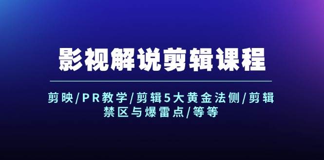 影视解说剪辑课程：剪映/PR教学/剪辑5大黄金法侧/剪辑禁区与爆雷点/等等-蓝图副业