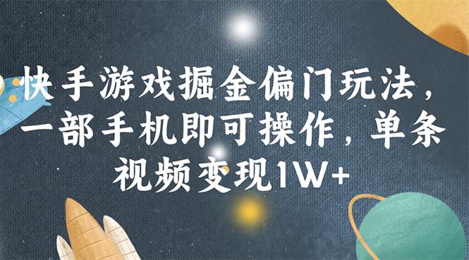 快手游戏掘金偏门玩法，一部手机即可操作，单条视频变现1W+-蓝图副业