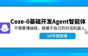 Coze-0基础开发 Agent智能体教程：不需要懂编程，做属于自己的对话机器人-蓝图副业