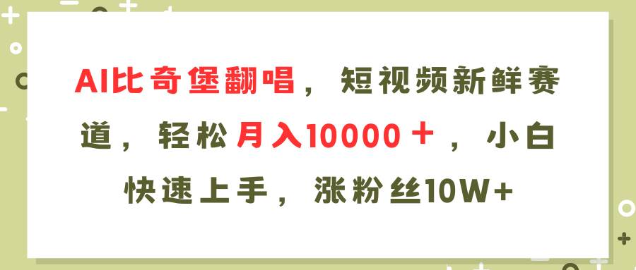 AI比奇堡翻唱歌曲，短视频新鲜赛道，轻松月入10000＋，小白快速上手，…-蓝图副业
