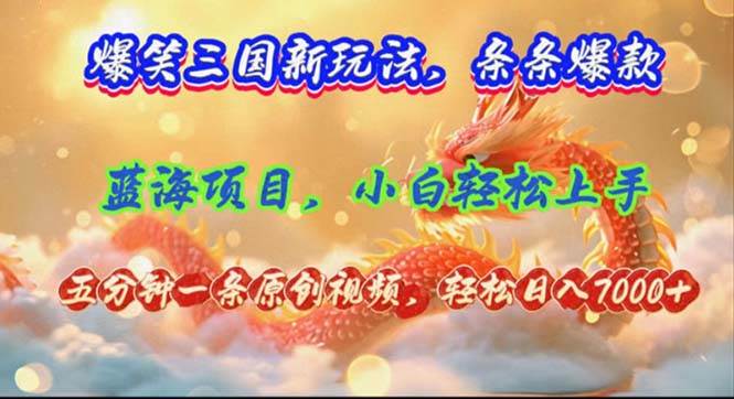 爆笑三国新玩法每条都爆，视频收益 7000+，5 分钟原创，多种变现爽歪歪-蓝图副业