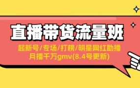 直播带货流量班：起新号/专场/打榜/明星网红助播/月播千万gmv(8.4号更新)-蓝图副业