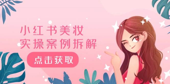 小红书美妆实操案例拆解，深度解读小红书40万粉  8000赞180粉，为什么?-蓝图副业