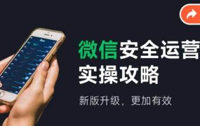 微信安全运营实操攻略，新版升级，更加有效（2024版）-蓝图副业