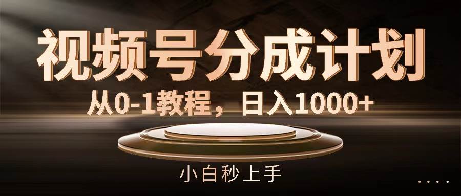 视频号分成计划，从0-1教程，日入1000+-蓝图副业