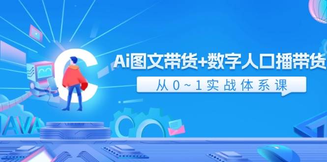 Ai 图文带货+数字人口播带货，从0~1实战体系课（43节）-蓝图副业