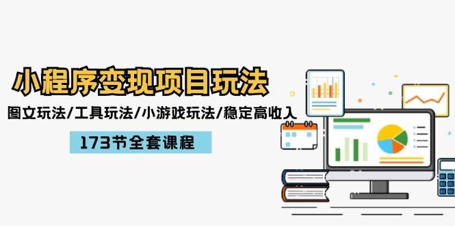 小程序变现项目玩法：图文玩法/工具玩法/小游戏玩法/稳定高收入/173节课程-蓝图副业