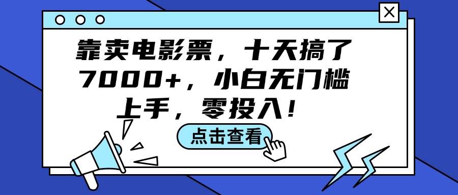 靠卖电影票，十天搞了7000+，小白无门槛上手，零投入！-蓝图副业