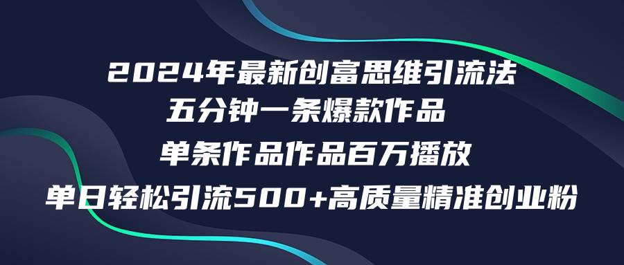 2024年最新创富思维日引流500+精准高质量创业粉，五分钟一条百万播放量…-蓝图副业