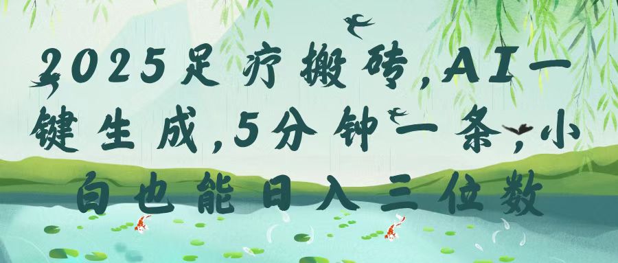 2025足疗搬砖，Ai一键生成，5分钟一条，小白也能日入三位数-蓝图副业