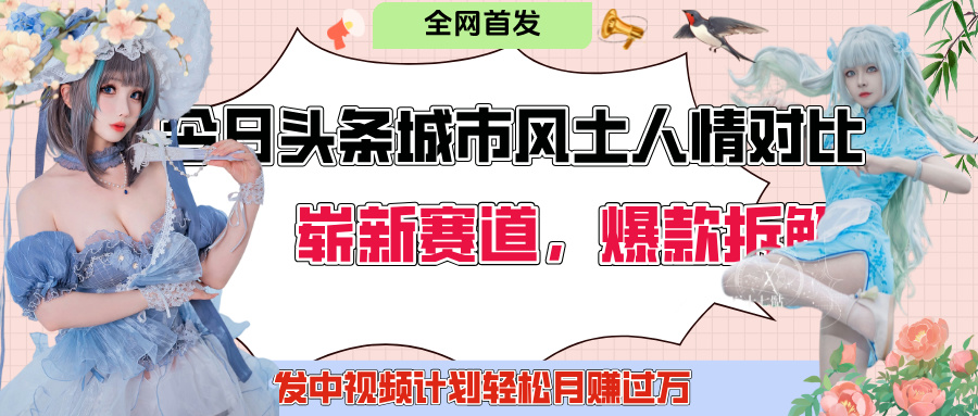 今日头条城市人文对比赛道，制造对立让粉丝站队，引发共鸣及自豪感，发中视频计划轻松月赚过万！-蓝图副业