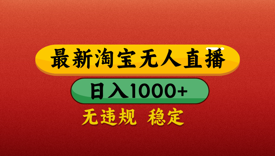 【最新】淘宝无人直播带货，独家技术，日入1000+，不违规不封号，操作简单【揭秘】-蓝图副业