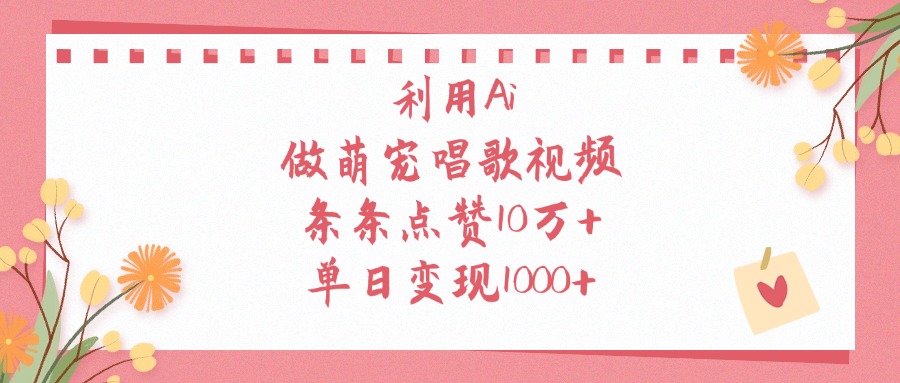 利用Ai做萌宠唱歌视频，条条点赞10万+，单日变现1000+-蓝图副业