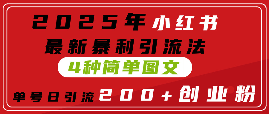 2025年小红书最新暴利引流法，4种简单图文，单号日引流200+创业粉(附无脑抄模板）-蓝图副业