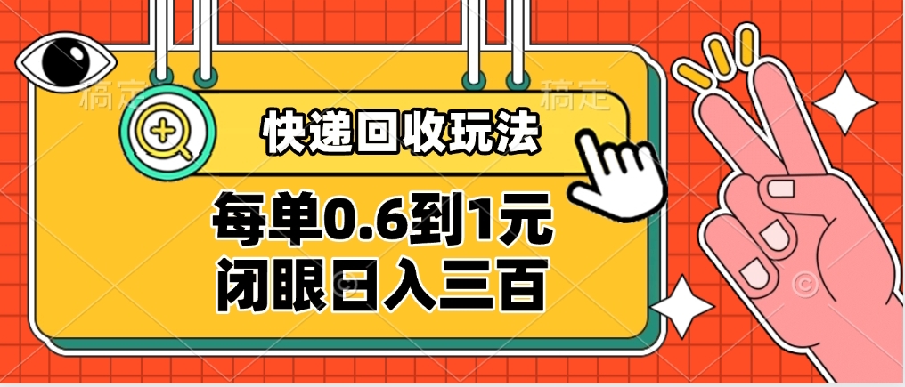 快递回收自助玩法,没单收益0.6到1元,闭眼也能日入300➕,适合新手小白-蓝图副业