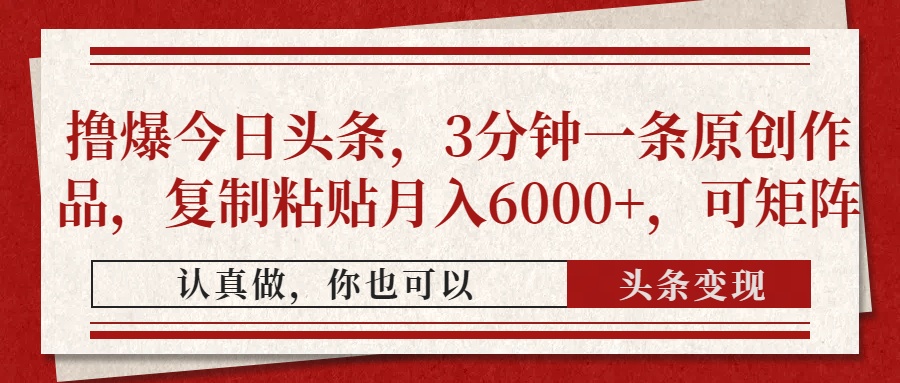 撸爆今日头条，3分钟一条原创作品，复制粘贴月入6000+，可矩阵-蓝图副业