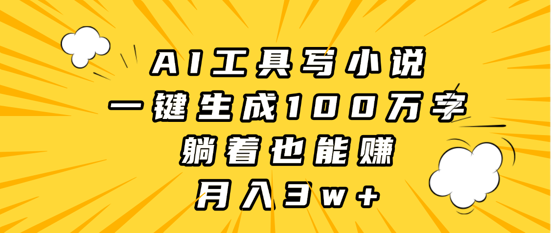 AI工具写小说，一键生成100万字，躺着也能赚，月入3w+-蓝图副业