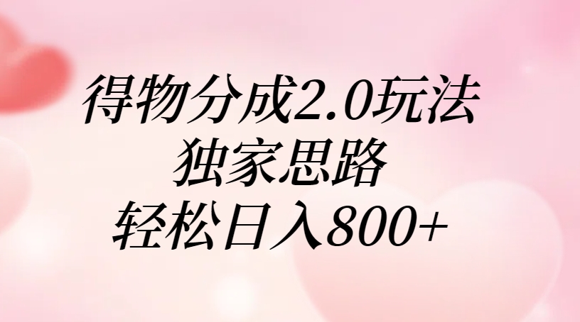 得物分成2.0玩法，独家思路，轻松日入800+-蓝图副业