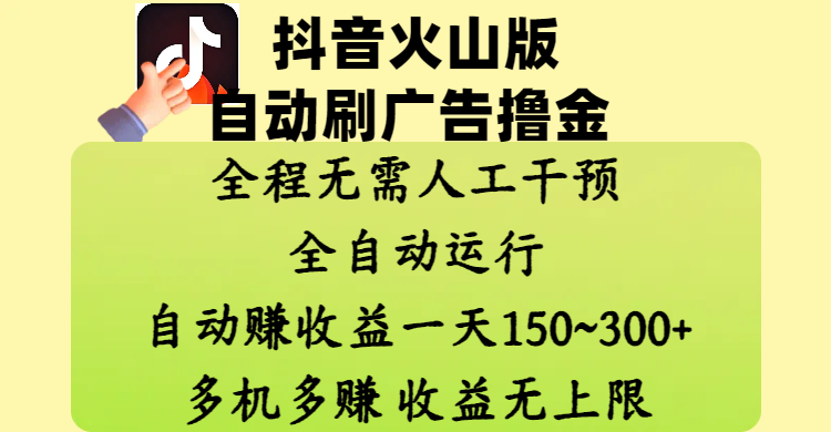抖音火山版自动刷广告撸金 ，全程脱离人工自动运行，自动赚收益，一天150~300，多机多赚，收益无上限-蓝图副业