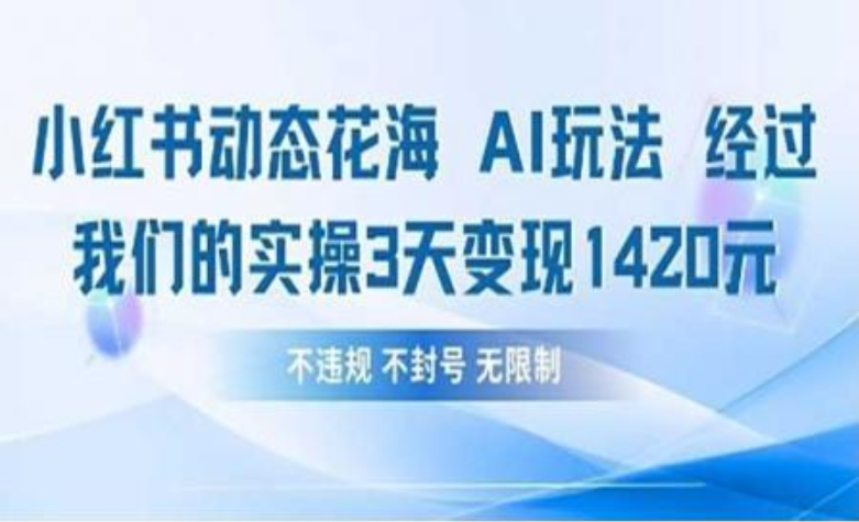 小红书动态花海AI玩法 我们实操3天变现1420-蓝图副业