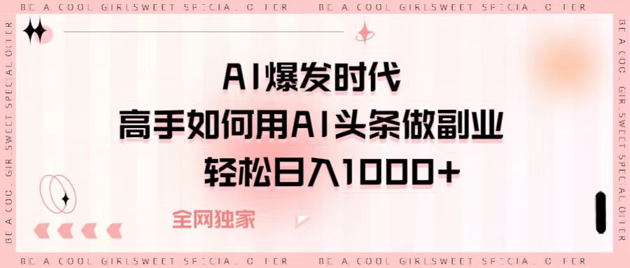 AI爆发时代，高手如何用AI头条做副业，轻松日入1000+-蓝图副业