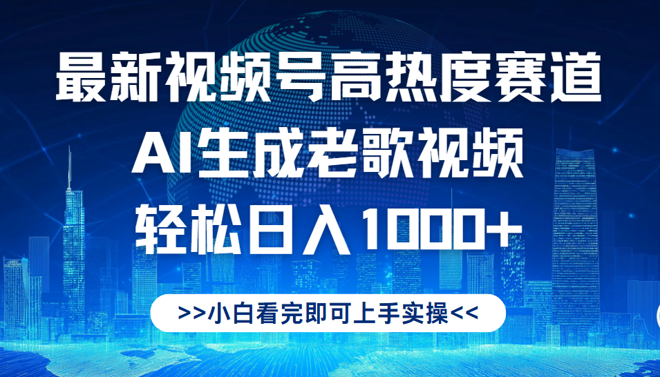 最新视频号高热度赛道，Ai生成老歌视频，小白也可轻松日入1000➕-蓝图副业