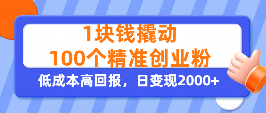 1块钱撬动100个精准创业粉，单人单日引流500+创业粉，日变现2000+-蓝图副业