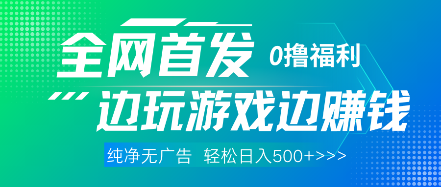 全网首发 0撸项目，不看广告边玩游戏边赚钱，单日收益三位数，有手机随时随地做-蓝图副业