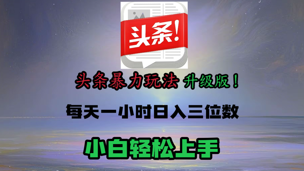 头条文章最新玩法，小白轻松操作，单账号可日入三位数。-蓝图副业