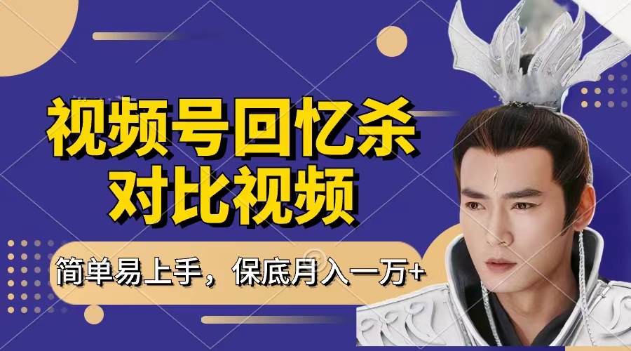 回忆杀对比视频，赚视频号分成计划收益，每天只需一小时，保底月入过万，新手小白轻松上手-蓝图副业