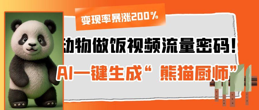 动物做饭视频流量密码！AI一键生成“熊猫厨师”，变现率暴涨200%-蓝图副业