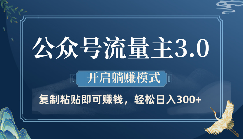 公众号流量主3.0玩法，开启躺赚模式，轻松日入300+-蓝图副业