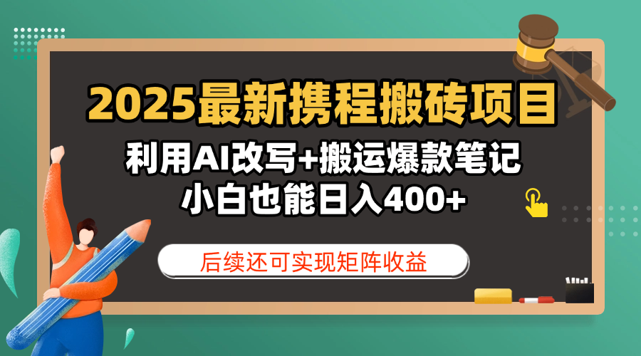 2025最新携程搬砖项目，利用AI改写+搬运爆款笔记，小白也能日入400+，后续还可实现矩阵收益-蓝图副业