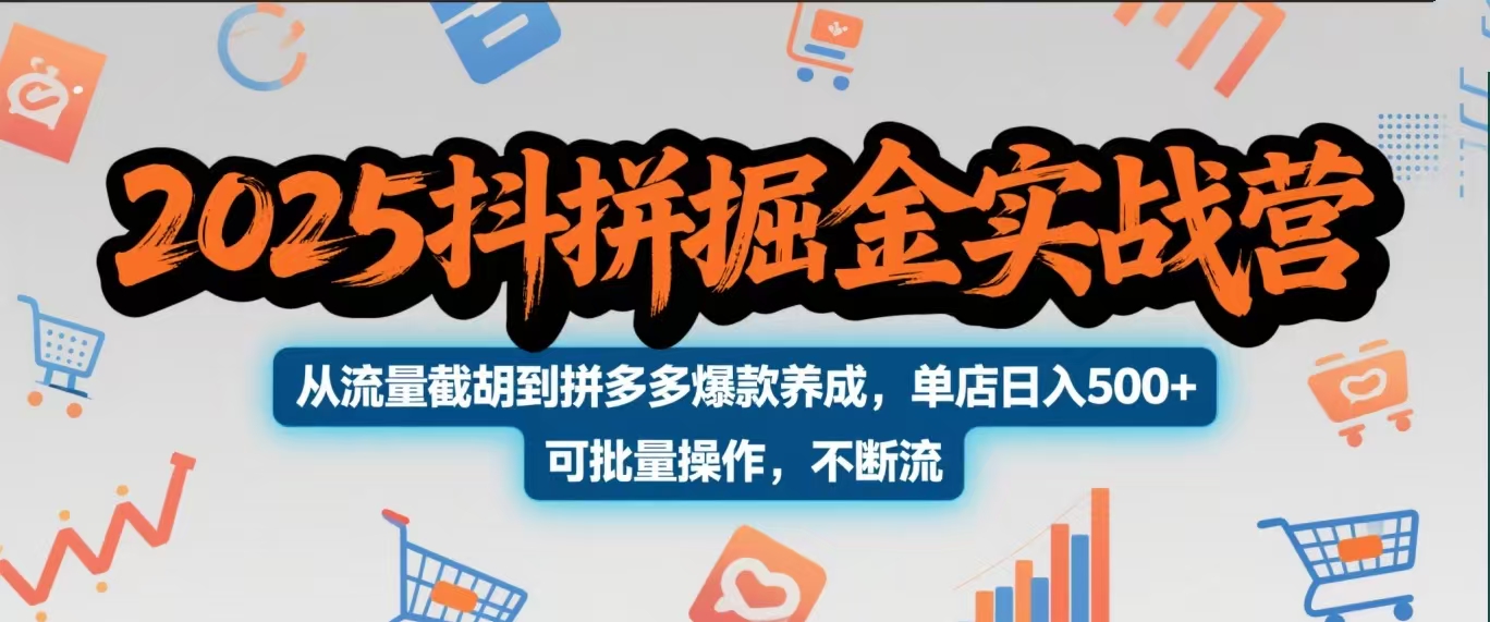 2025抖拼掘金实战营，从流量截胡到拼多多爆款养成，单店日入500+ 可批量操作，不断流-蓝图副业