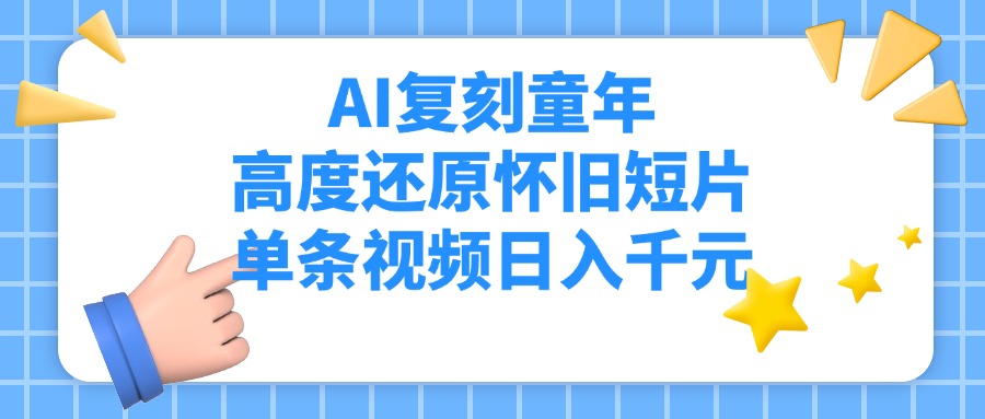 AI复刻童年，高度还原怀旧短片，单条视频日入千元-蓝图副业