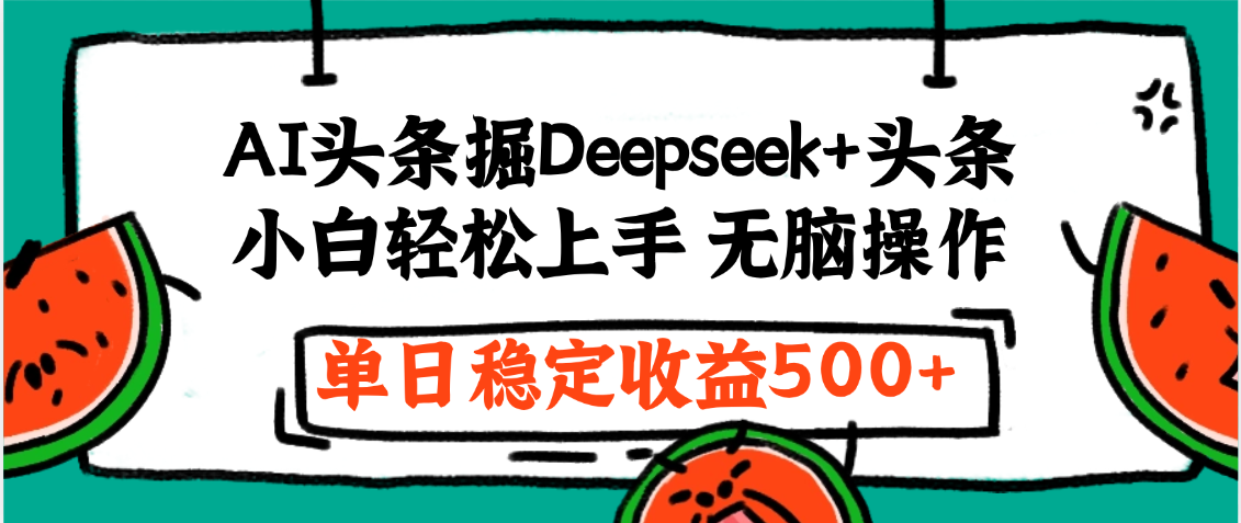 最新AI头条掘金 Deepseek+头条，小白轻松上手 无脑操作，单日稳定收益1000+保姆及教程-蓝图副业
