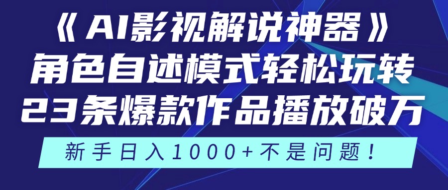 《AI影视解说神器》角色自述模式轻松玩转！23条爆款作品播放破万，3种变现渠道叠加收益，新手日入1000+不是问题！-蓝图副业