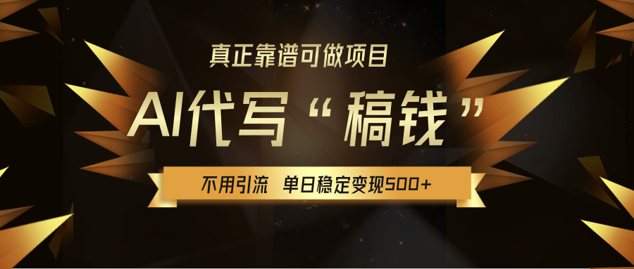 【AI代写】真正靠谱可做项目，不用自己引流，单日稳定变现500+，绿色蓝海项目，主打长期稳定，快速变现！-蓝图副业