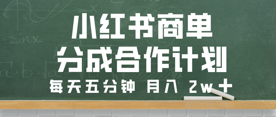 小红书商单分成合作计划，每天五分钟，月入 2w➕-蓝图副业