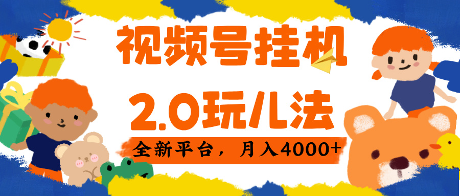 视频 号挂机 2.0 玩儿法， 全新平 台， 月入 4000+-蓝图副业