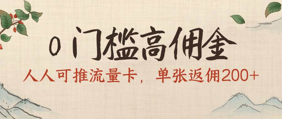 0门槛高佣金，人人可推流量卡，单张返佣200+-蓝图副业