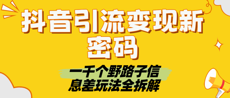 抖音引流变现新密码！一千个野路子信息差玩法全拆解-蓝图副业