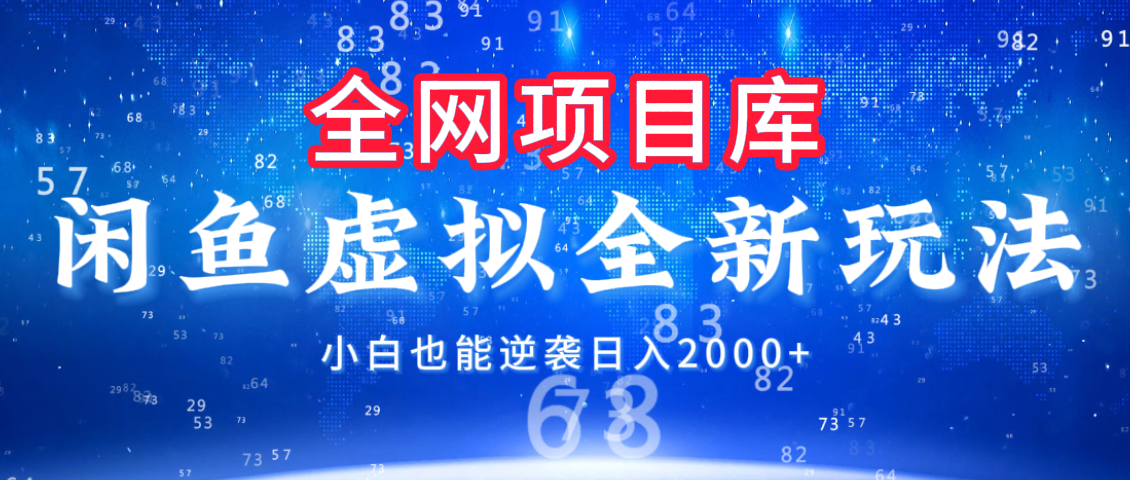 闲鱼虚拟变现新玩法，配合全网项目库，小白也能逆袭日入2000+-蓝图副业
