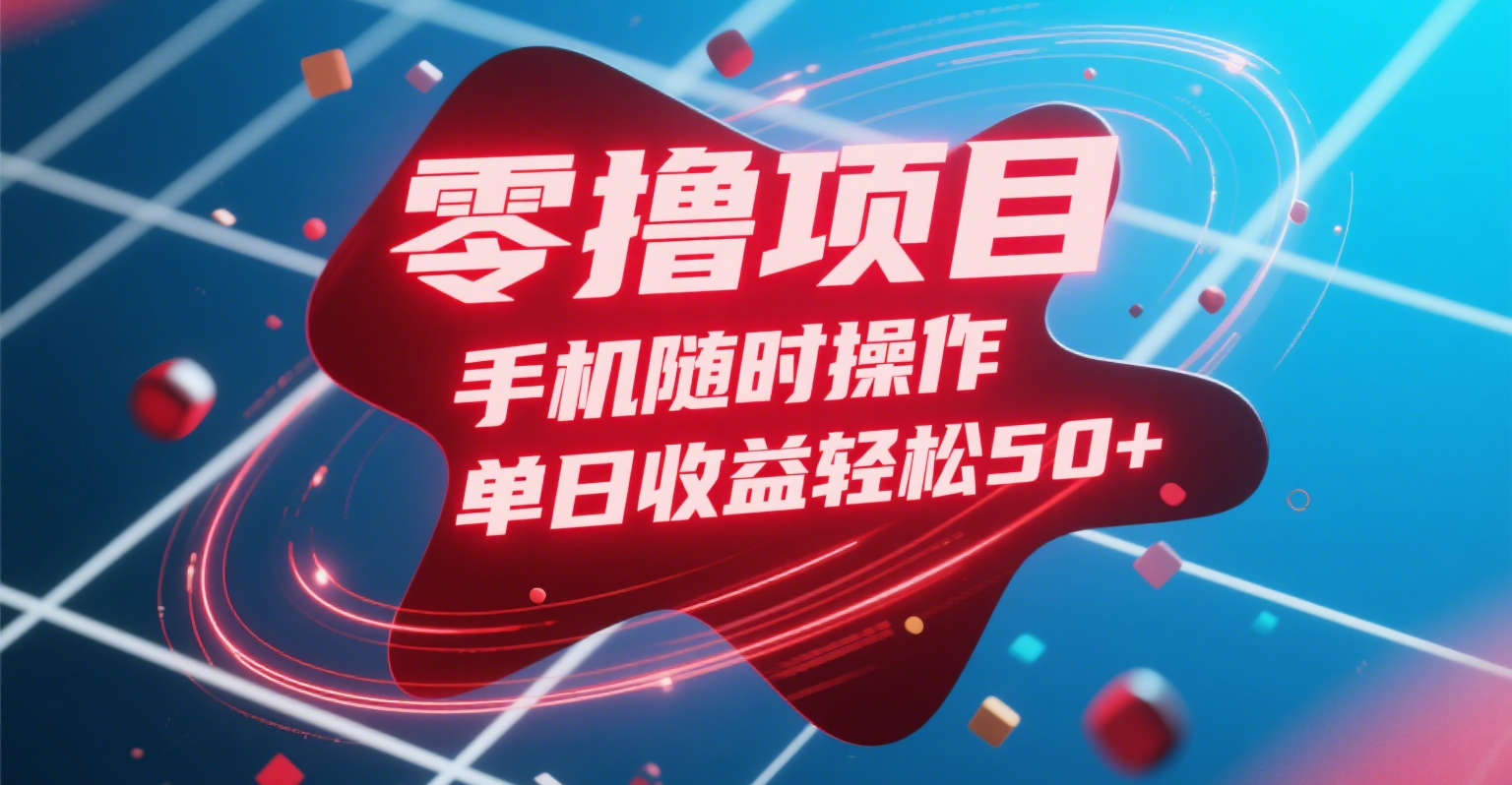 零撸项目，手机随时操作，单日收益轻松50+-蓝图副业