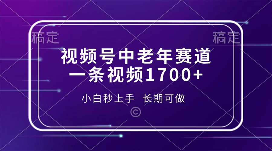 视频号中老年赛道，一条视频1700+，小白秒上手，长期可做-蓝图副业