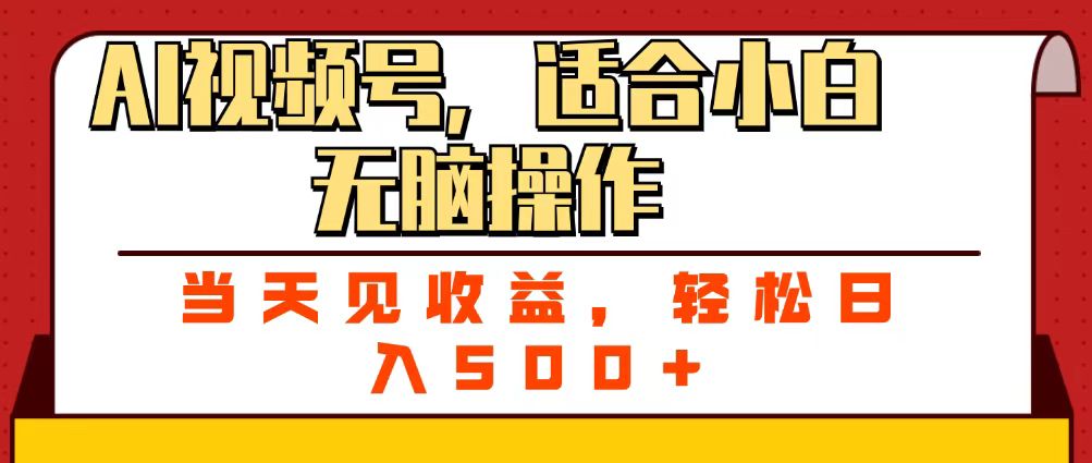 ai视频号，适合小白无脑操作，当天见收益，轻松日入500+-蓝图副业
