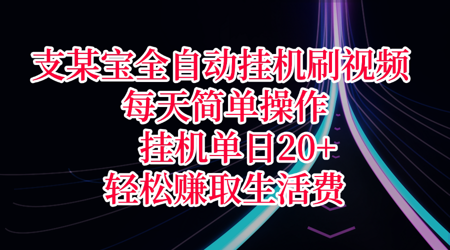 支某宝全自动挂机刷视频，每天简单操作，挂机单日20+，轻松赚取生活费-蓝图副业