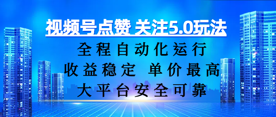 视频号点赞 关注5.0玩法，全程自动化运行，收益稳定， 单价最高，大平台安全可靠-蓝图副业