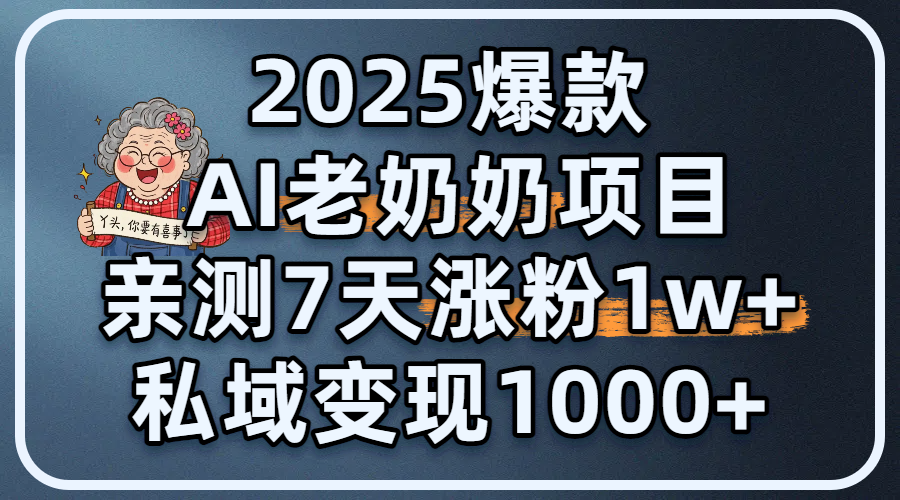 2025爆款 AI 老奶奶项目：亲测 7 天涨粉 1W+，私域变现 1000+-蓝图副业