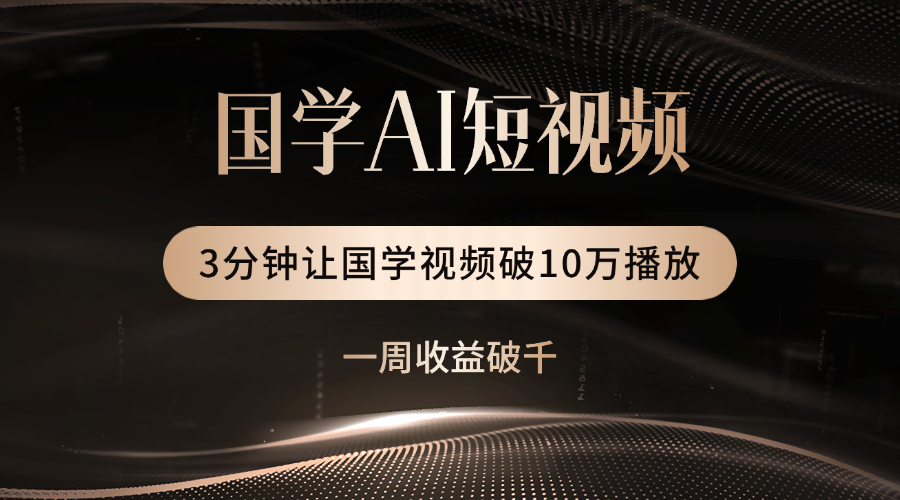 国学遇上AI！3分钟让国学视频破10万播放-蓝图副业